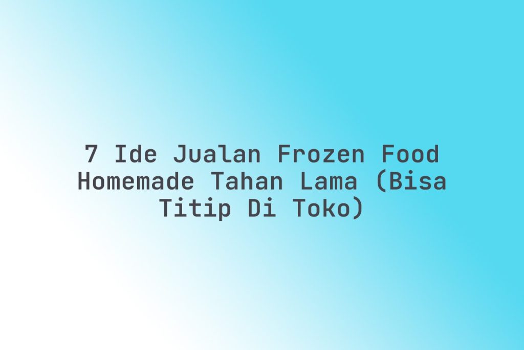 Ide Bisnis Jualan Frozen Food Yang Tahan Lama Peluang Emas Di Era Modern